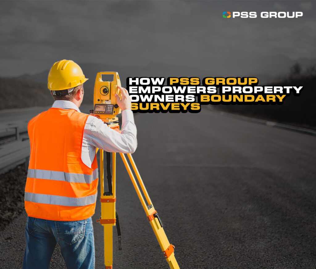 How PSS Group Supports Property Owners with Boundary Surveys